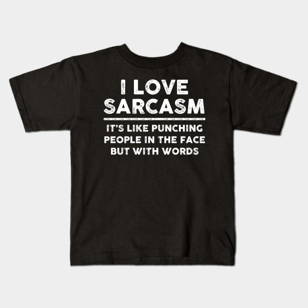 I Love Sarcasm It's Like Punching People In The Face But With Words Sarcastic Shirt , Womens Shirt , Funny Humorous T-Shirt | Sarcastic Gifts Kids T-Shirt by HayesHanna3bE2e